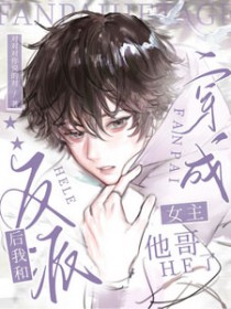 穿成反派后，我跟女主她哥HE了